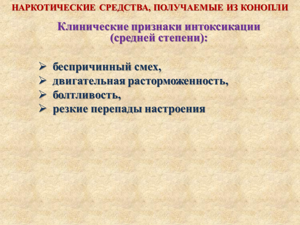 Клинические признаки интоксикации (средней степени): НАРКОТИЧЕСКИЕ СРЕДСТВА, ПОЛУЧАЕМЫЕ ИЗ КОНОПЛИ беспричинный смех, двигательная расторможенность,